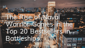 The Rise of Naval Warrior Games in the Top 20 Bestsellers in Battleships