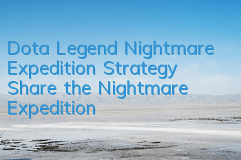 Dota Legend Nightmare Expedition Strategy Share the Nightmare Expedition