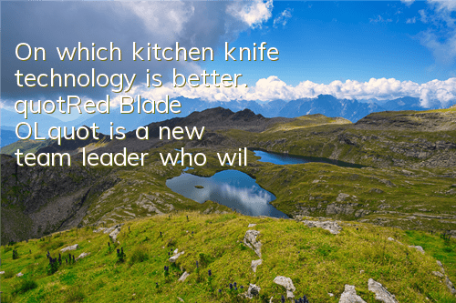On which kitchen knife technology is better. 