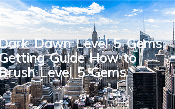 Dark Dawn Level 5 Gems Getting Guide How to Brush Level 5 Gems