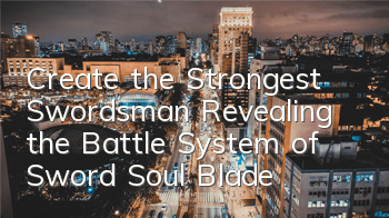 Create the Strongest Swordsman Revealing the Battle System of 
