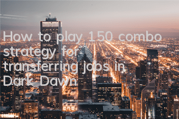 How to play 150 combo strategy for transferring jobs in Dark Dawn