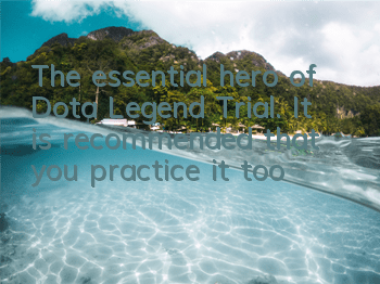 The essential hero of Dota Legend Trial. It is recommended that you practice it too