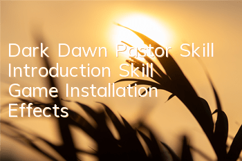 Dark Dawn Pastor Skill Introduction Skill Game Installation Effects