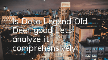 Is Dota Legend Old Deer good? Let's analyze it comprehensively