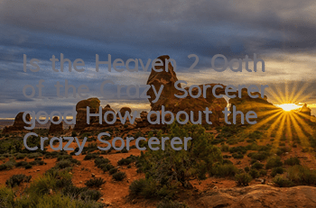 Is the Heaven 2 Oath of the Crazy Sorcerer good? How about the Crazy Sorcerer