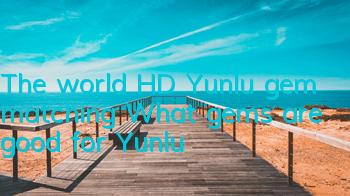 The world HD Yunlu gem matching What gems are good for Yunlu