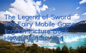 The Legend of Sword and Fairy Mobile Game Jingtian Picture Book How is Jingtian like