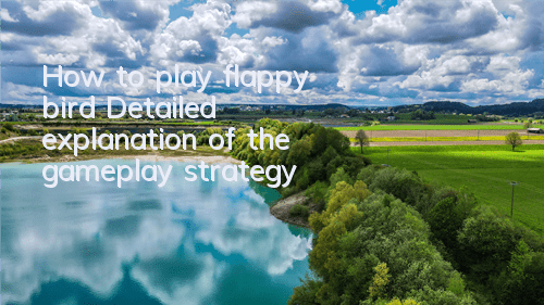 How to play flappy bird? Detailed explanation of the gameplay strategy