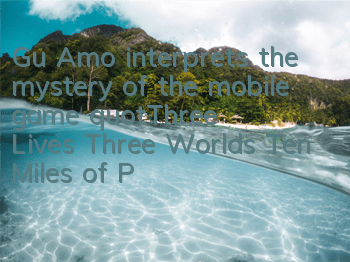 Gu Amo interprets the mystery of the mobile game 