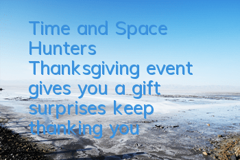 Time and Space Hunter's Thanksgiving event gives you a gift, surprises keep thanking you