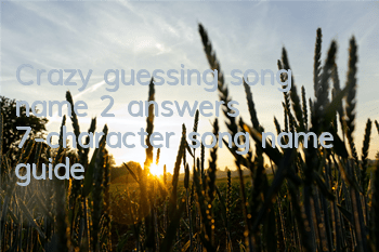 Crazy guessing song name 2 answers 7-character song name guide