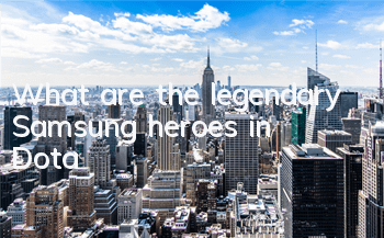 What are the legendary Samsung heroes in Dota?