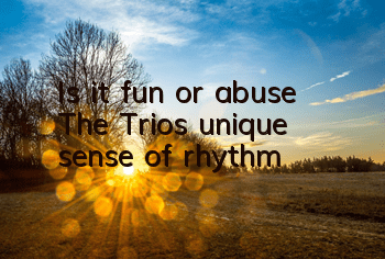 Is it fun or abuse? The Trio's unique sense of rhythm