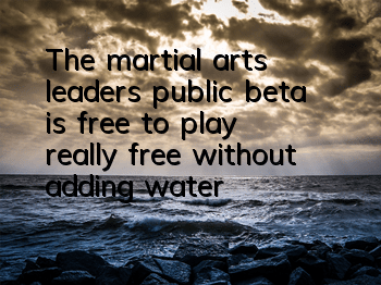 The martial arts leader’s public beta is free to play, really free without adding water