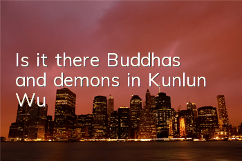 Is it there? Buddhas and demons in Kunlun Wu