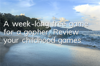 A week-long free game for a gopher. Review your childhood games