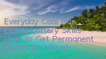 Everyday Cool Run Points Lottery Skills How to Get Permanent Character Mount