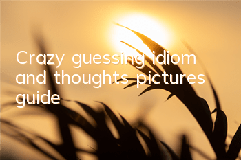 Crazy guessing idiom and thoughts pictures guide