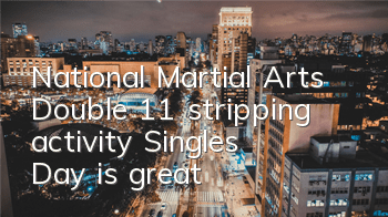 National Martial Arts Double 11 stripping activity Singles' Day is great