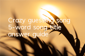 Crazy guessing song 5-word song title answer guide