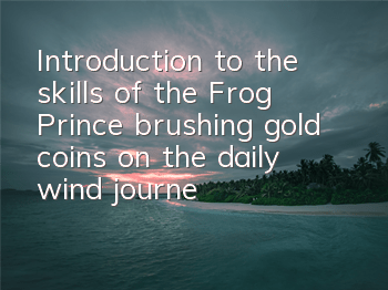 Introduction to the skills of the Frog Prince brushing gold coins on the daily wind journey