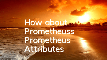 How about Prometheus's Prometheus' Attributes