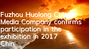 Fuzhou Huolong Culture Media Company confirms participation in the exhibition in 2017 ChinaJoyBTOB