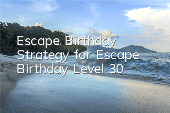 Escape Birthday Strategy for Escape Birthday Level 30