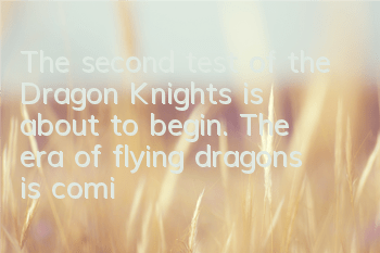 The second test of the Dragon Knights is about to begin. The era of flying dragons is coming