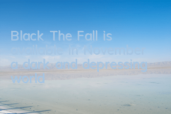 Black The Fall is available in November, a dark and depressing world