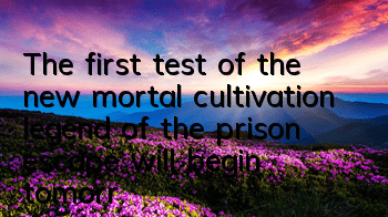 The first test of the new mortal cultivation legend of the prison escape will begin tomorrow. Han Li will fight with you