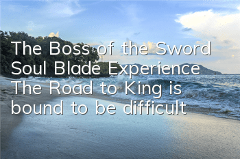 The Boss of the Sword Soul Blade Experience, The Road to King is bound to be difficult