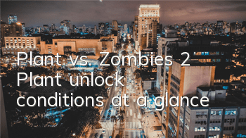 Plant vs. Zombies 2 Plant unlock conditions at a glance