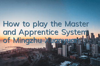 How to play the Master and Apprentice System of Mingzhu Xuanyuan