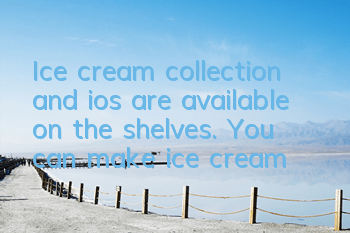 Ice cream collection and ios are available on the shelves. You can make ice cream