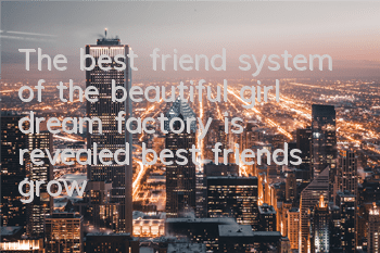 The best friend system of the beautiful girl dream factory is revealed, best friends grow together