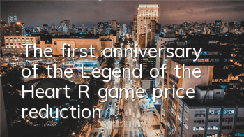The first anniversary of the Legend of the Heart R game price reduction