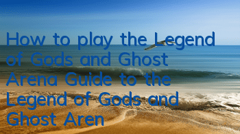 How to play the Legend of Gods and Ghost Arena? Guide to the Legend of Gods and Ghost Arena