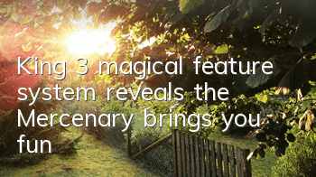 King 3 magical feature system reveals the Mercenary brings you fun