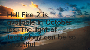 Hell Fire 2 is available in October ios. The light of technology can be so beautiful