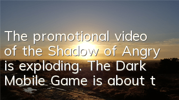 The promotional video of the Shadow of Angry is exploding. The Dark Mobile Game is about to be tested for the first time