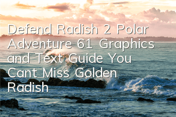Defend Radish 2 Polar Adventure 61 Graphics and Text Guide You Can't Miss Golden Radish