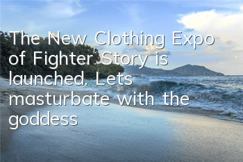 The New Clothing Expo of Fighter Story is launched. Let’s masturbate with the goddess!