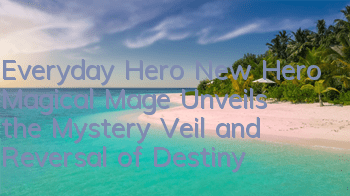 Everyday Hero New Hero Magical Mage Unveils the Mystery Veil and Reversal of Destiny