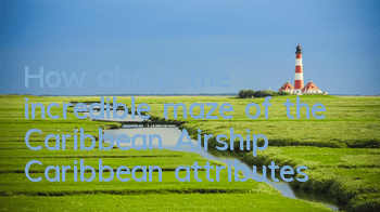 How about the incredible maze of the Caribbean? Airship Caribbean attributes