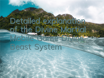 Detailed explanation of the Divine Martial Mobile Game Divine Beast System