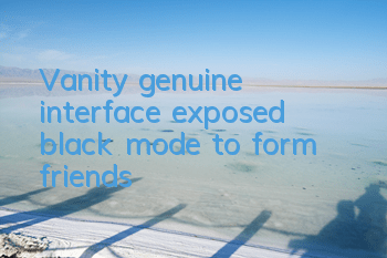 Vanity genuine interface exposed, black mode to form friends