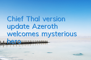 Chief Thal version update Azeroth welcomes mysterious hero