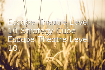 Escape Theatre Level 10 Strategy Cube Escape Theatre Level 10